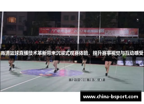 高清篮球直播技术革新带来沉浸式观赛体验，提升赛事视觉与互动感受
