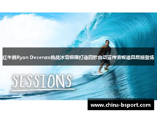 红牛携Ryan Decenzo挑战冰雪极限打造四款自动宣传滑板道具震撼登场