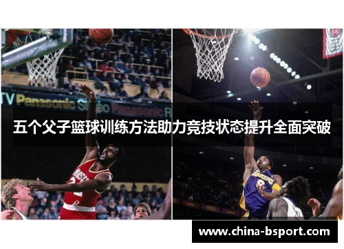 五个父子篮球训练方法助力竞技状态提升全面突破
