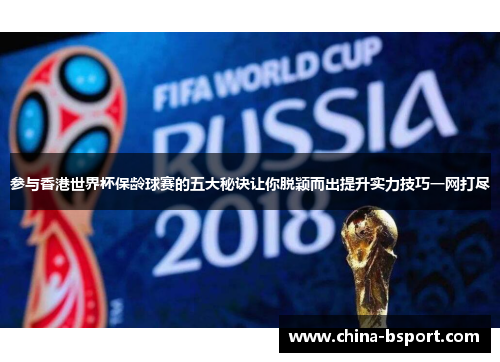 参与香港世界杯保龄球赛的五大秘诀让你脱颖而出提升实力技巧一网打尽