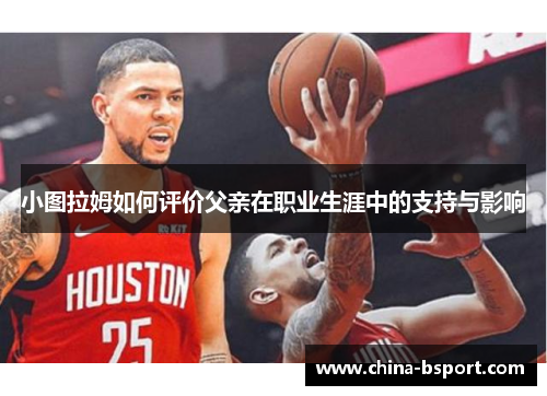小图拉姆如何评价父亲在职业生涯中的支持与影响