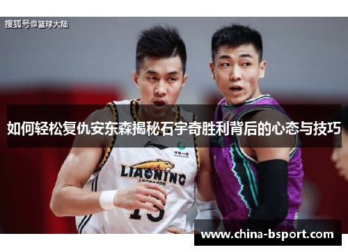 如何轻松复仇安东森揭秘石宇奇胜利背后的心态与技巧