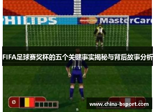 FIFA足球赛奖杯的五个关键事实揭秘与背后故事分析
