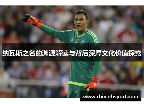 纳瓦斯之名的渊源解读与背后深厚文化价值探索