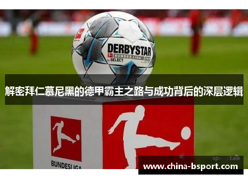 解密拜仁慕尼黑的德甲霸主之路与成功背后的深层逻辑