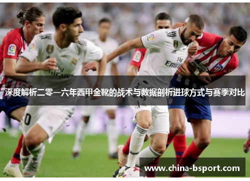 深度解析二零一六年西甲金靴的战术与数据剖析进球方式与赛季对比