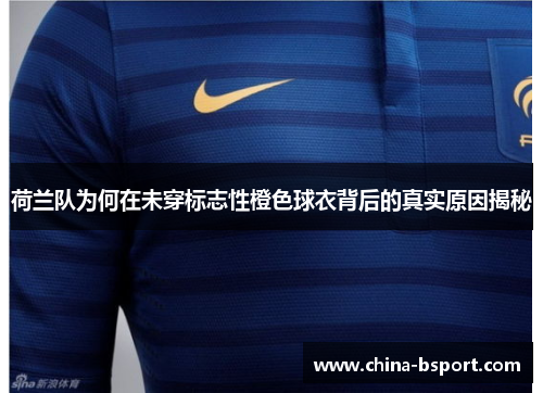 荷兰队为何在未穿标志性橙色球衣背后的真实原因揭秘