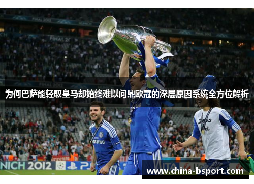 为何巴萨能轻取皇马却始终难以问鼎欧冠的深层原因系统全方位解析