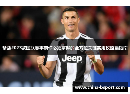 备战2023欧国联赛事前你必须掌握的全方位关键实用攻略篇指南