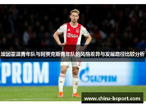 埃因霍温青年队与阿贾克斯青年队的风格差异与发展路径比较分析
