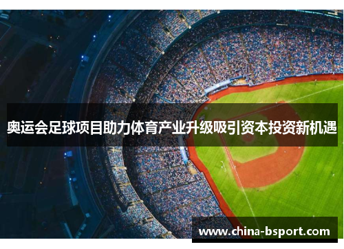 奥运会足球项目助力体育产业升级吸引资本投资新机遇