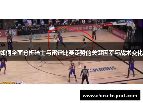 如何全面分析骑士与雷霆比赛走势的关键因素与战术变化