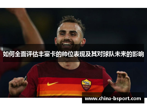 如何全面评估丰塞卡的帅位表现及其对球队未来的影响