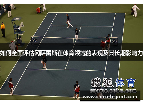 如何全面评估冈萨雷斯在体育领域的表现及其长期影响力 如何全面评估冈萨雷斯在体育领域的表现及其长期影响力