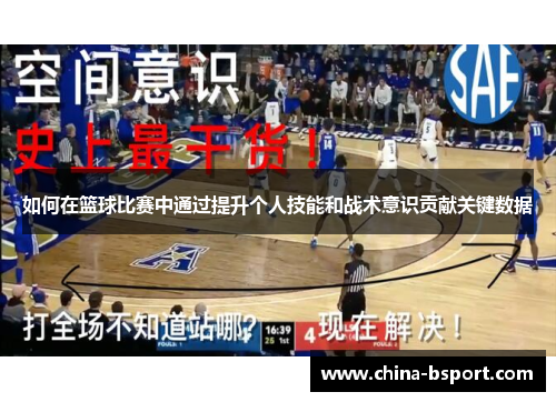 如何在篮球比赛中通过提升个人技能和战术意识贡献关键数据 如何在篮球比赛中通过提升个人技能和战术意识贡献关键数据