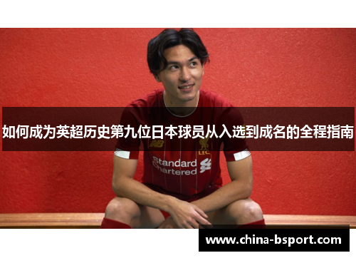 如何成为英超历史第九位日本球员从入选到成名的全程指南 如何成为英超历史第九位日本球员从入选到成名的全程指南