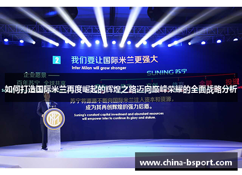 如何打造国际米兰再度崛起的辉煌之路迈向巅峰荣耀的全面战略分析