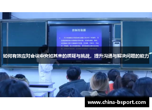 如何有效应对会议中突如其来的质疑与挑战，提升沟通与解决问题的能力