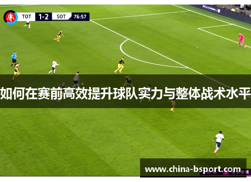 如何在赛前高效提升球队实力与整体战术水平