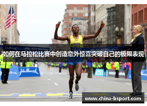 如何在马拉松比赛中创造意外惊喜突破自己的极限表现