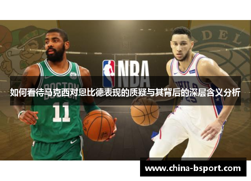 如何看待马克西对恩比德表现的质疑与其背后的深层含义分析