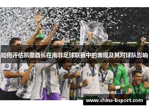 如何评估凯撒酋长在南非足球联赛中的表现及其对球队影响