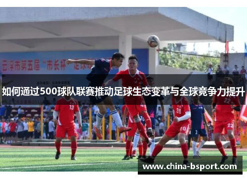 如何通过500球队联赛推动足球生态变革与全球竞争力提升