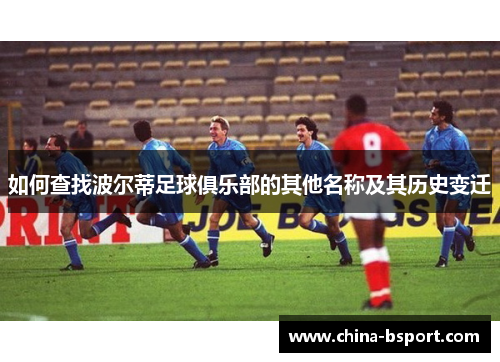 如何查找波尔蒂足球俱乐部的其他名称及其历史变迁