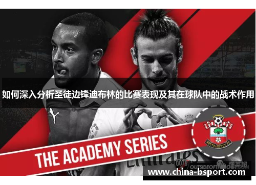 如何深入分析圣徒边锋迪布林的比赛表现及其在球队中的战术作用