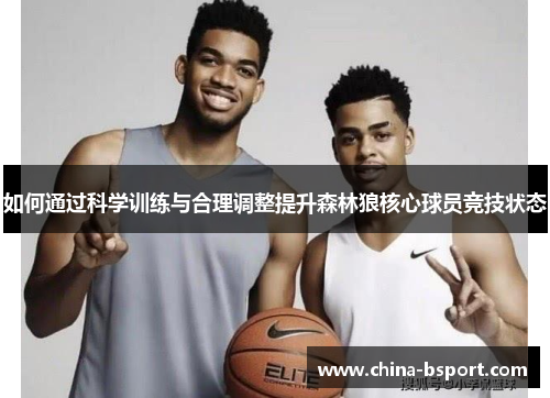 如何通过科学训练与合理调整提升森林狼核心球员竞技状态