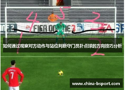 如何通过观察对方动作与站位判断守门员扑点球的方向技巧分析