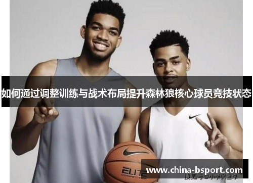 如何通过调整训练与战术布局提升森林狼核心球员竞技状态