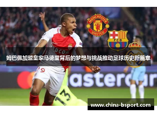姆巴佩加盟皇家马德里背后的梦想与挑战推动足球历史新篇章