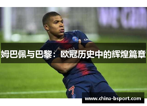 姆巴佩与巴黎：欧冠历史中的辉煌篇章