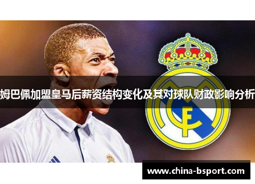 姆巴佩加盟皇马后薪资结构变化及其对球队财政影响分析