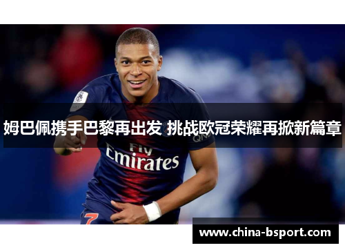 姆巴佩携手巴黎再出发 挑战欧冠荣耀再掀新篇章