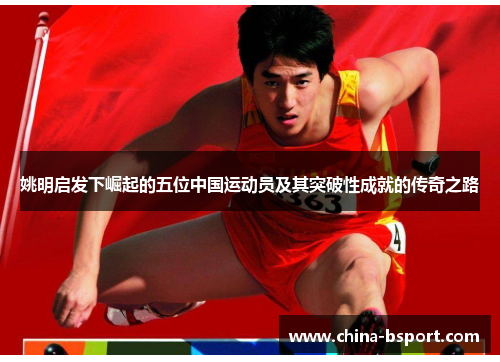 姚明启发下崛起的五位中国运动员及其突破性成就的传奇之路