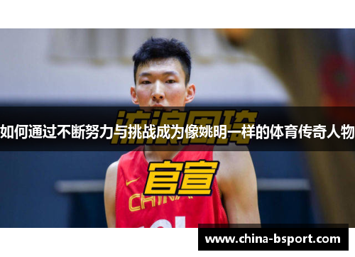 如何通过不断努力与挑战成为像姚明一样的体育传奇人物