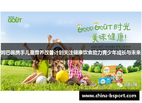 姆巴佩携手儿童营养改善计划关注健康饮食助力青少年成长与未来