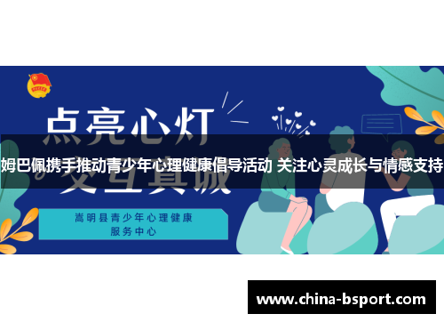 姆巴佩携手推动青少年心理健康倡导活动 关注心灵成长与情感支持