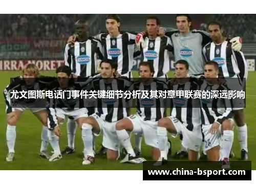 尤文图斯电话门事件关键细节分析及其对意甲联赛的深远影响
