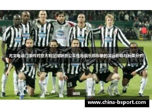 尤文电话门事件对意大利足球联赛公平性与俱乐部形象的深远影响与后果分析